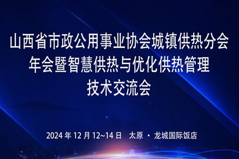 展会回顾 | 山西省市政公用事业协会城镇供热分会年会暨智慧供热与优化供热管理技术交流会在太原召开